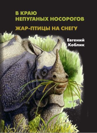 Книга Евгения Коблика «В краю непуганых носорогов. Жар-птицы на снегу»